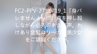 FC2-PPV-2711719_1「身バレませんよーに」声を押し殺しながら必死のあえぎ声。わけあり金髪ロリーガル美少女をご堪能ください。