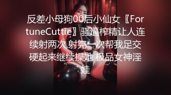 反差小母狗00后小仙女〖FortuneCuttie〗骚逼榨精让人连续射两次,射完一次帮我足交硬起来继续操她 极品女神淫娃