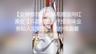 【女神推荐】火爆高颜值网红美女【抖娘利世】承接原味业务私人定制甄选 透纱情趣套 露奶露逼露唇