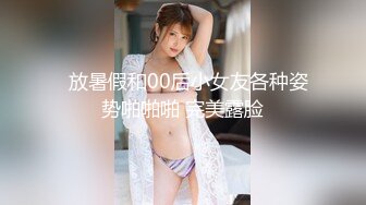   放暑假和00后小女友各种姿势啪啪啪 完美露脸