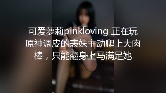 可爱萝莉pinkloving 正在玩原神调皮的表妹主动爬上大肉棒，只能翻身上马满足她