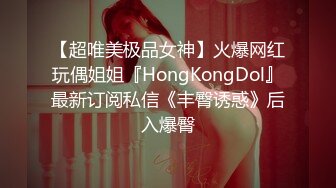 【超唯美极品女神】火爆网红玩偶姐姐『HongKongDol』最新订阅私信《丰臀诱惑》后入爆臀