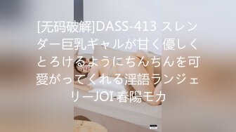 [无码破解]DASS-413 スレンダー巨乳ギャルが甘く優しくとろけるようにちんちんを可愛がってくれる淫語ランジェリーJOI 春陽モカ