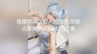 按摩师满足客人的需求,给客人带来美好的体验 上集