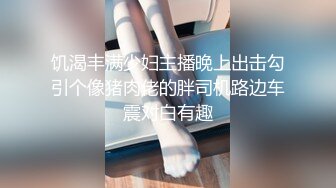 饥渴丰满少妇主播晚上出击勾引个像猪肉佬的胖司机路边车震对白有趣