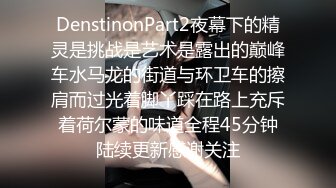 DenstinonPart2夜幕下的精灵是挑战是艺术是露出的巅峰车水马龙的街道与环卫车的擦肩而过光着脚丫踩在路上充斥着荷尔蒙的味道全程45分钟陆续更新感谢关注