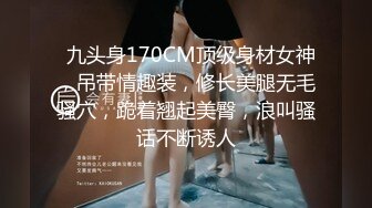   九头身170CM顶级身材女神，吊带情趣装，修长美腿无毛骚穴，跪着翘起美臀，浪叫骚话不断诱人