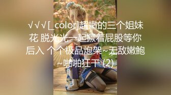 √√√[_color]超嫩的三个姐妹花 脱光光一起撅着屁股等你后入 个个极品炮架~无敌嫩鲍~啪啪狂干 (2)