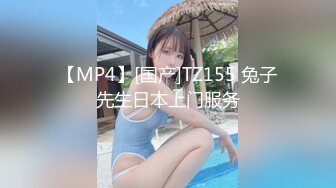 【MP4】[国产]TZ155 兔子先生日本上门服务