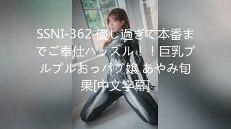 SSNI-362 優し過ぎて本番までご奉仕ハッスル！！巨乳プルプルおっパブ嬢 あやみ旬果[中文字幕]