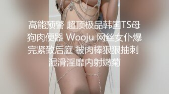 高能预警 超顶极品韩国TS母狗肉便器 Wooju 网丝女仆爆完紧致后庭 被肉棒狠狠抽刺 湿滑淫靡内射嫩菊