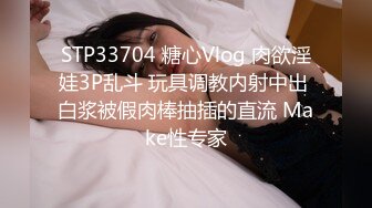 STP33704 糖心Vlog 肉欲淫娃3P乱斗 玩具调教内射中出 白浆被假肉棒抽插的直流 Make性专家