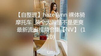 【自整理】haze lynn 裸体骑摩托车  装个大屌是不是更爽  最新流出视频合集【NV】 (110)