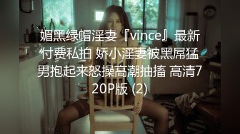 媚黑绿帽淫妻『vince』最新付费私拍 娇小淫妻被黑屌猛男抱起来怒操高潮抽搐 高清720P版 (2)